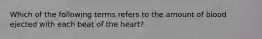 Which of the following terms refers to the amount of blood ejected with each beat of the heart?