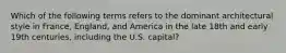 Which of the following terms refers to the dominant architectural style in France, England, and America in the late 18th and early 19th centuries, including the U.S. capital?