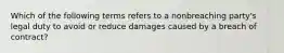 Which of the following terms refers to a nonbreaching party's legal duty to avoid or reduce damages caused by a breach of contract?