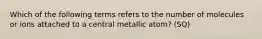 Which of the following terms refers to the number of molecules or ions attached to a central metallic atom? (SQ)