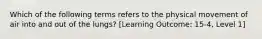 Which of the following terms refers to the physical movement of air into and out of the lungs? [Learning Outcome: 15-4, Level 1]