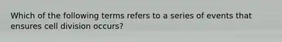 Which of the following terms refers to a series of events that ensures <a href='https://www.questionai.com/knowledge/kjHVAH8Me4-cell-division' class='anchor-knowledge'>cell division</a> occurs?