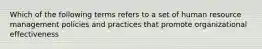 Which of the following terms refers to a set of human resource management policies and practices that promote organizational effectiveness