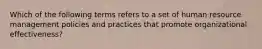 Which of the following terms refers to a set of human resource management policies and practices that promote organizational effectiveness?