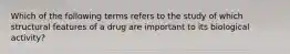 Which of the following terms refers to the study of which structural features of a drug are important to its biological activity?