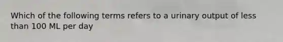 Which of the following terms refers to a urinary output of less than 100 ML per day