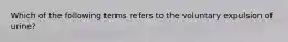 Which of the following terms refers to the voluntary expulsion of urine?