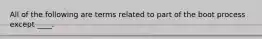 All of the following are terms related to part of the boot process except ____.