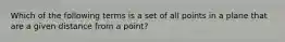 Which of the following terms is a set of all points in a plane that are a given distance from a point?