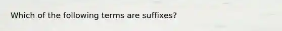 Which of the following terms are suffixes?