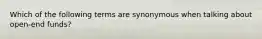 Which of the following terms are synonymous when talking about open-end funds?