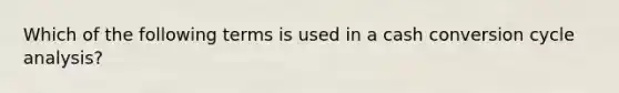 Which of the following terms is used in a cash conversion cycle analysis?