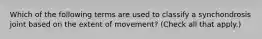 Which of the following terms are used to classify a synchondrosis joint based on the extent of movement? (Check all that apply.)