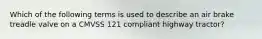 Which of the following terms is used to describe an air brake treadle valve on a CMVSS 121 compliant highway tractor?