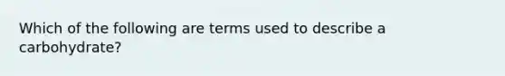 Which of the following are terms used to describe a carbohydrate?