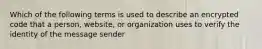 Which of the following terms is used to describe an encrypted code that a person, website, or organization uses to verify the identity of the message sender