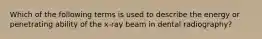 Which of the following terms is used to describe the energy or penetrating ability of the x-ray beam in dental radiography?