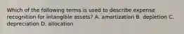 Which of the following terms is used to describe expense recognition for intangible assets? A. amortization B. depletion C. depreciation D. allocation