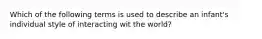 Which of the following terms is used to describe an infant's individual style of interacting wit the world?