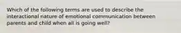 Which of the following terms are used to describe the interactional nature of emotional communication between parents and child when all is going well?