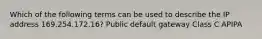 Which of the following terms can be used to describe the IP address 169.254.172.16? Public default gateway Class C APIPA