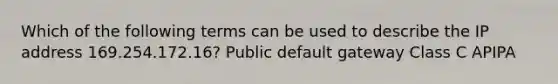 Which of the following terms can be used to describe the IP address 169.254.172.16? Public default gateway Class C APIPA