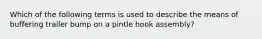 Which of the following terms is used to describe the means of buffering trailer bump on a pintle hook assembly?