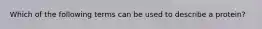 Which of the following terms can be used to describe a protein?