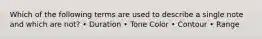 Which of the following terms are used to describe a single note and which are not? • Duration • Tone Color • Contour • Range