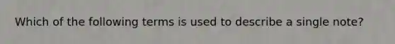 Which of the following terms is used to describe a single note?