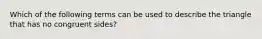 Which of the following terms can be used to describe the triangle that has no congruent sides?