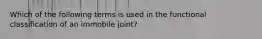 Which of the following terms is used in the functional classification of an immobile joint?