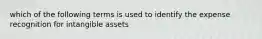 which of the following terms is used to identify the expense recognition for intangible assets