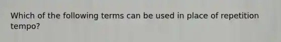 Which of the following terms can be used in place of repetition tempo?