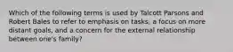 Which of the following terms is used by Talcott Parsons and Robert Bales to refer to emphasis on tasks, a focus on more distant goals, and a concern for the external relationship between one's family?