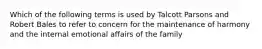 Which of the following terms is used by Talcott Parsons and Robert Bales to refer to concern for the maintenance of harmony and the internal emotional affairs of the family