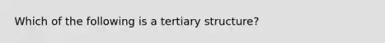 Which of the following is a tertiary structure?