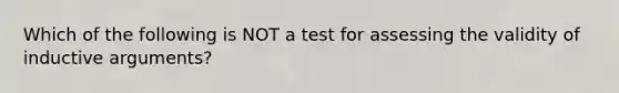 Which of the following is NOT a test for assessing the validity of inductive arguments?