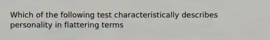 Which of the following test characteristically describes personality in flattering terms