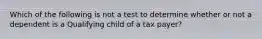 Which of the following is not a test to determine whether or not a dependent is a Qualifying child of a tax payer?