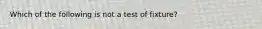 Which of the following is not a test of fixture?