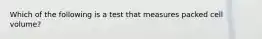 Which of the following is a test that measures packed cell volume?