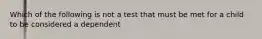 Which of the following is not a test that must be met for a child to be considered a dependent