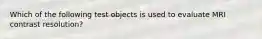 Which of the following test objects is used to evaluate MRI contrast resolution?