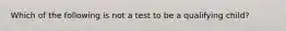 Which of the following is not a test to be a qualifying child?