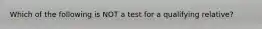 Which of the following is NOT a test for a qualifying relative?