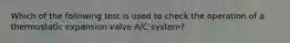 Which of the following test is used to check the operation of a thermostatic expansion valve A/C system?