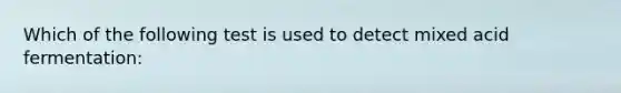 Which of the following test is used to detect mixed acid fermentation: