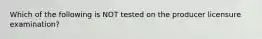 Which of the following is NOT tested on the producer licensure examination?