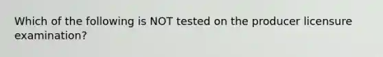 Which of the following is NOT tested on the producer licensure examination?